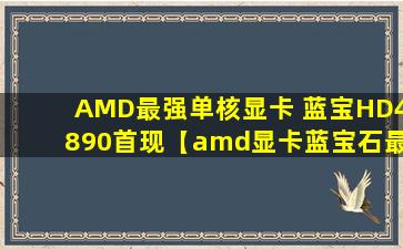 AMD最强单核显卡 蓝宝HD4890首现【amd显卡蓝宝石最好吗】